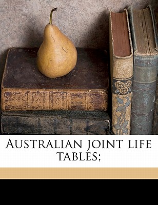 Australian Joint Life Tables; - Australia Commonwealth Bureau of Census (Creator)