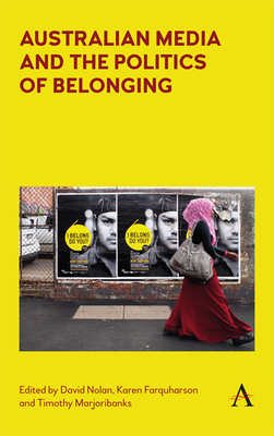 Australian Media and the Politics of Belonging - Nolan, David (Editor), and Farquharson, Karen (Editor), and Marjoribanks, Timothy (Editor)