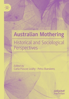 Australian Mothering: Historical and Sociological Perspectives - Pascoe Leahy, Carla (Editor), and Bueskens, Petra (Editor)