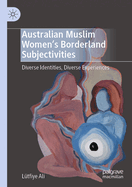 Australian Muslim Women's Borderland Subjectivities: Diverse Identities, Diverse Experiences