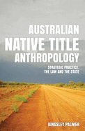 Australian Native Title Anthropology: Strategic Practice, the Law and the State