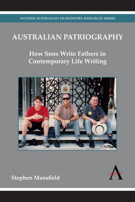 Australian Patriography: How Sons Write Fathers in Contemporary Life Writing - Mansfield, Stephen