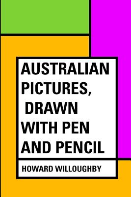 Australian Pictures, Drawn with Pen and Pencil - Willoughby, Howard