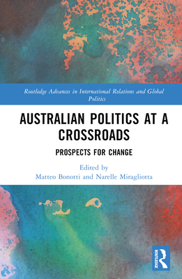 Australian Politics at a Crossroads: Prospects for Change - Bonotti, Matteo (Editor), and Miragliotta, Narelle (Editor)