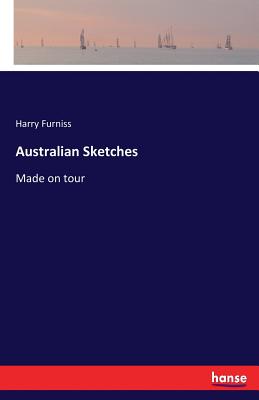 Australian Sketches: Made on tour - Furniss, Harry