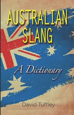 Australian Slang: A Dictionary - Tuffley, David, Dr.