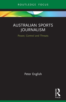 Australian Sports Journalism: Power, Control and Threats - English, Peter