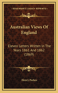 Australian Views of England: Eleven Letters Written in the Years 1861 and 1862