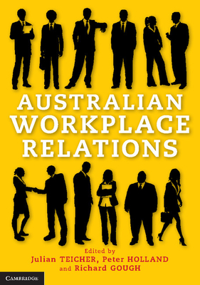 Australian Workplace Relations - Teicher, Julian (Editor), and Holland, Peter (Editor), and Gough, Richard (Editor)