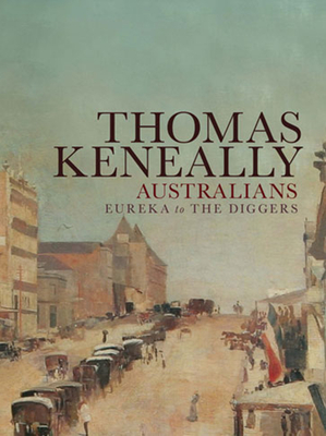 Australians Volume 2: Eureka to the Diggers - Keneally, Thomas