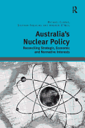 Australia's Nuclear Policy: Reconciling Strategic, Economic and Normative Interests