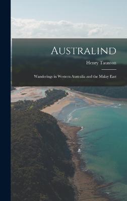 Australind; Wanderings in Western Australia and the Malay East - Taunton, Henry