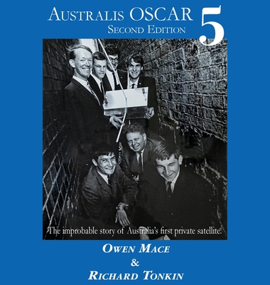 Australis Oscar 5: The Improbable Story of Australia's First Private Satellite - Mace, Owen, and Tonkin, Richard