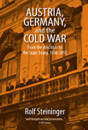 Austria, Germany, and the Cold War: From the Anschluss to the State Treaty, 1938-1955
