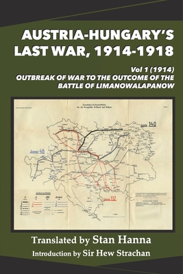 Austria-Hungary's Last War, 1914-1918 Vol 1 (1914): Outbreak of War to the Outcome of the Battle of Limanowa-Lapanow - Hanna, Stan (Translated by), and Glaise-Horstenau, Edmund (Director), and Strachan, Hew (Introduction by)