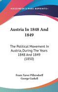 Austria In 1848 And 1849: The Political Movement In Austria, During The Years 1848 And 1849 (1850)