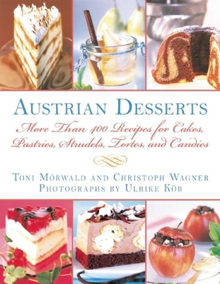 Austrian Desserts: Over 400 Cakes, Pastries, Strudels, Tortes, and Candies - Mrwald, Toni, and Wagner, Christoph