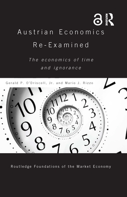 Austrian Economics Re-examined: The Economics of Time and Ignorance - O'Driscoll Jr, Gerald, and Rizzo, Mario