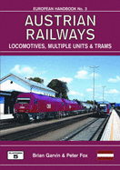 Austrian Railways - Locomotives, Multiple Units and Trams: The Complete Guide to All Locomotives and Multiple Units of the Railways of Austria Also Tramway and Metro Vehicles - Fox, Peter, and Gravin, Brian