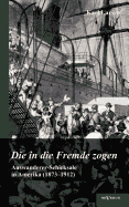 Auswanderer-Schicksale in Amerika (1873-1912): Die in Die Fremde Zogen