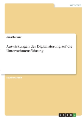 Auswirkungen der Digitalisierung auf die Unternehmensf?hrung - Kellner, Jens