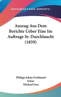 Auszug Aus Dem Berichte Ueber Eine Im Auftrage Sr. Durchlaucht (1859) - Schur, Philipp Johan Ferdinand, and Fuss, Michael