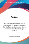 Auszuge: Aus Den Von Den Papsten Pius IX Und Leo XIII Ex Cathedra ALS Norm Fur Die Romisch Katholische Kirche Sanktionierten Moraltheologie (1902)