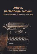 Auteur, Personnage, Lecteur: Dans Les Lettres D'Expression Francaise