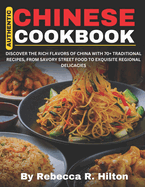 Authentic Chinese Cookbook: Discover The Rich Flavors of China With 70+ Traditional Recipes, From Savory Street Food to Exquisite Regional Delicacies