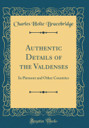 Authentic Details of the Valdenses: In Piemont and Other Countries (Classic Reprint)