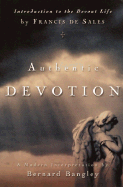 Authentic Devotion: A Modern Interpretation of Introduction to the Devout Life by Francis de Sales