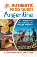 Authentic Food Quest Argentina: A Guide to Eat Your Way Authentically Through Argentina