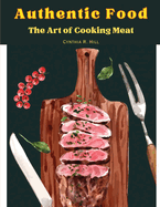 Authentic Food: The Art of Cooking Meat