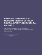 Authentic Genealogical Memorial History of Philip Powell, of Mifflin County, Pa: And His Descendants and Others, with Miscellaneous Items and Incidents of Interest; Volume 1