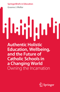 Authentic Holistic Education, Wellbeing, and the Future of Catholic Schools in a Changing World: Owning the Incarnation