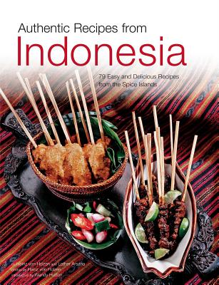 Authentic Recipes from Indonesia: [indonesian Cookbook, 80 Recipes] - Holzen, Heinz Von, and Arsana, Lother, and Hutton, Wendy