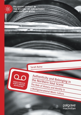 Authenticity and Belonging in the Northern Soul Scene: The Role of History and Identity in a Multigenerational Music Culture - Raine, Sarah