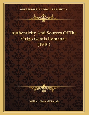 Authenticity and Sources of the Origo Gentis Romanae (1910) - Semple, William Tunstall