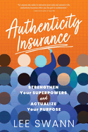 Authenticity Insurance: Strengthen Your Superpowers and Actualize Your Purpose