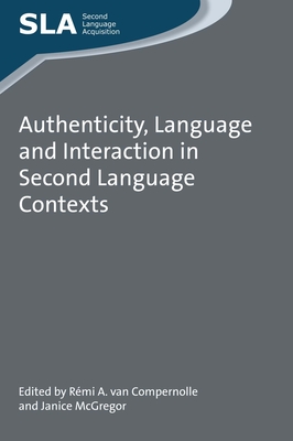 Authenticity, Language and Interaction in Second Language Contexts - Van Compernolle, Rmi A (Editor), and McGregor, Janice (Editor)