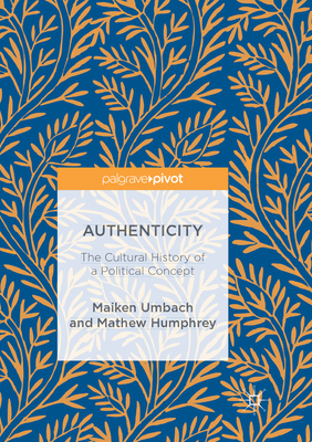 Authenticity: The Cultural History of a Political Concept - Umbach, Maiken, and Humphrey, Mathew