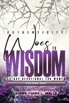 Authenticity: Woes to Wisdom 30-Day Devotional for Women - Walls, Torre L