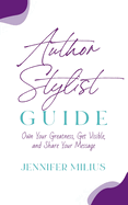 Author Stylist Guide: Own Your Greatness, Get Visible, and Share Your Message