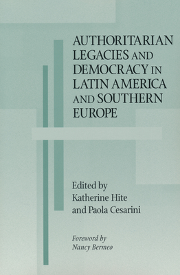 Authoritarian Legacies and Democracy in Latin America and Southern Europe - Hite, Katherine (Editor), and Cesarini, Paola (Editor)