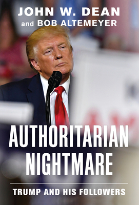 Authoritarian Nightmare: Trump and His Followers - Dean, John W, and Altemeyer, Bob