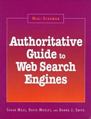 Authoritative guide to Web search engines - Maze, Susan, and Moxley, David, and Smith, Donna J.
