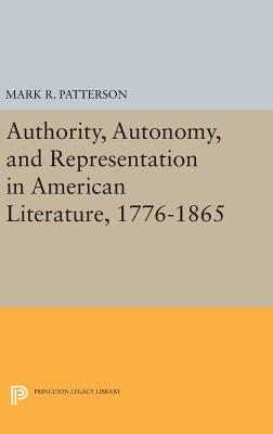 Authority, Autonomy, and Representation in American Literature, 1776-1865 - Patterson, Mark R.