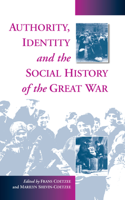 Authority, Identity and the Social History of the Great War - Coetzee, Frans (Editor), and Shevin-Coetzee, Marilyn (Editor)