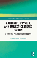 Authority, Passion, and Subject-Centered Teaching: A Christian Pedagogical Philosophy