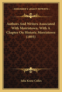 Authors And Writers Associated With Morristown, With A Chapter On Historic Morristown (1893)